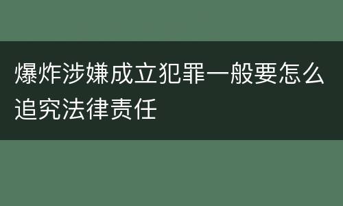爆炸涉嫌成立犯罪一般要怎么追究法律责任