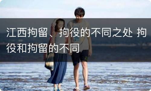 江西拘留、拘役的不同之处 拘役和拘留的不同