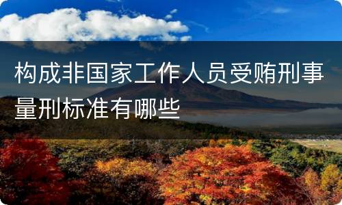 构成非国家工作人员受贿刑事量刑标准有哪些