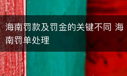 海南罚款及罚金的关键不同 海南罚单处理