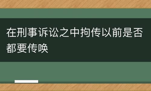 在刑事诉讼之中拘传以前是否都要传唤