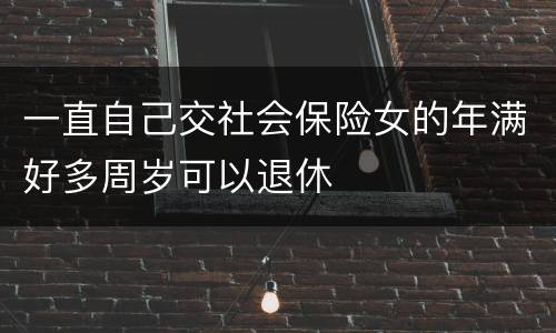 一直自己交社会保险女的年满好多周岁可以退休