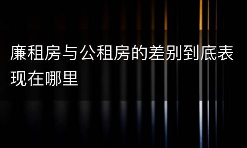廉租房与公租房的差别到底表现在哪里