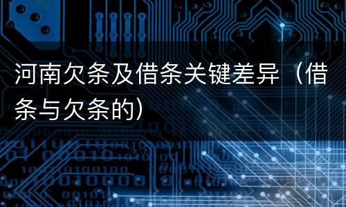 河南欠条及借条关键差异（借条与欠条的）