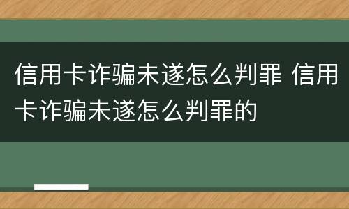 信用卡诈骗未遂怎么判罪 信用卡诈骗未遂怎么判罪的