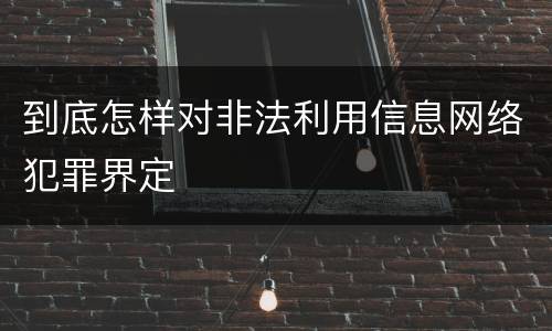 到底怎样对非法利用信息网络犯罪界定