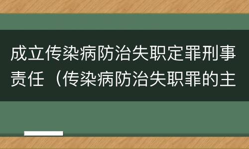 成立传染病防治失职定罪刑事责任（传染病防治失职罪的主体）