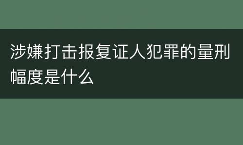 涉嫌打击报复证人犯罪的量刑幅度是什么