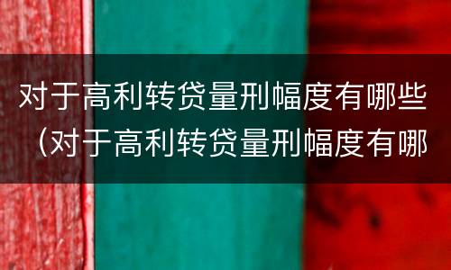 对于高利转贷量刑幅度有哪些（对于高利转贷量刑幅度有哪些要求）