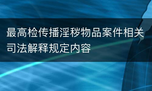 最高检传播淫秽物品案件相关司法解释规定内容