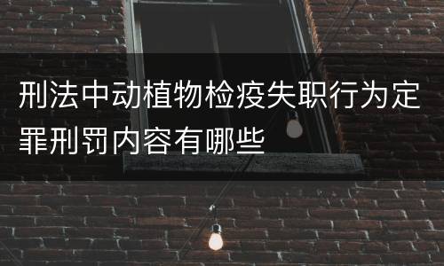 刑法中动植物检疫失职行为定罪刑罚内容有哪些
