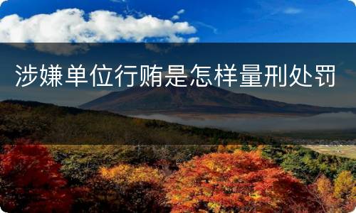 涉嫌单位行贿是怎样量刑处罚