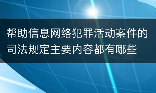 帮助信息网络犯罪活动案件的司法规定主要内容都有哪些