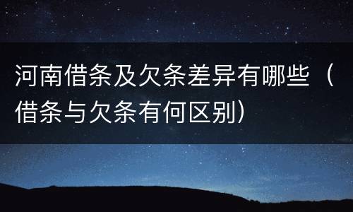 河南借条及欠条差异有哪些（借条与欠条有何区别）
