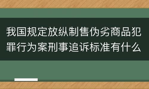 我国规定放纵制售伪劣商品犯罪行为案刑事追诉标准有什么规定