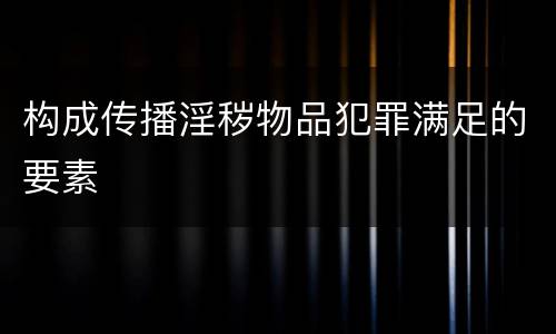 构成传播淫秽物品犯罪满足的要素