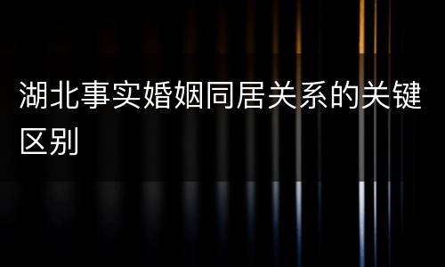 湖北事实婚姻同居关系的关键区别
