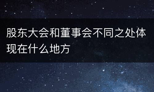 股东大会和董事会不同之处体现在什么地方