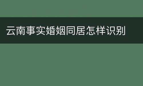 云南事实婚姻同居怎样识别