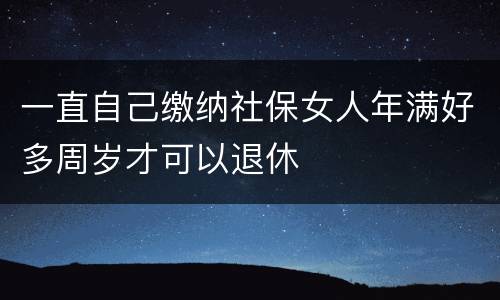 一直自己缴纳社保女人年满好多周岁才可以退休