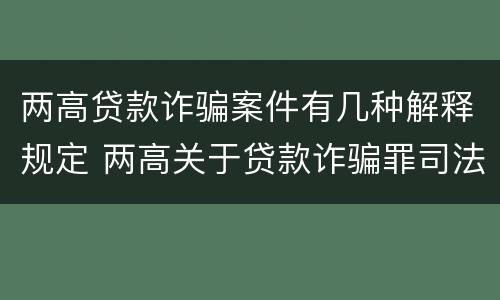 两高贷款诈骗案件有几种解释规定 两高关于贷款诈骗罪司法解释