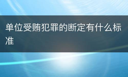 单位受贿犯罪的断定有什么标准