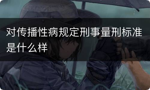 对传播性病规定刑事量刑标准是什么样