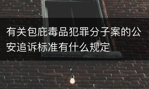 有关包庇毒品犯罪分子案的公安追诉标准有什么规定