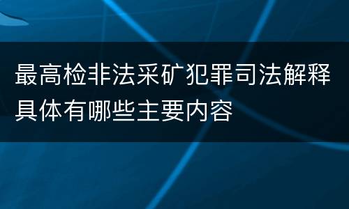最高检非法采矿犯罪司法解释具体有哪些主要内容