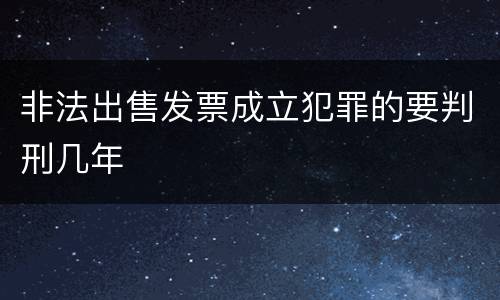 非法出售发票成立犯罪的要判刑几年