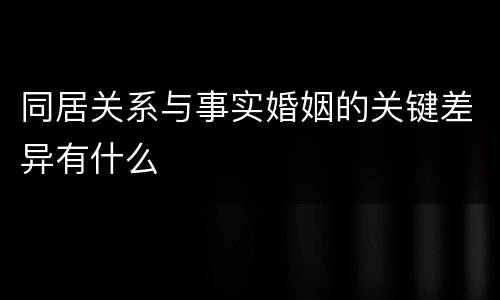 同居关系与事实婚姻的关键差异有什么