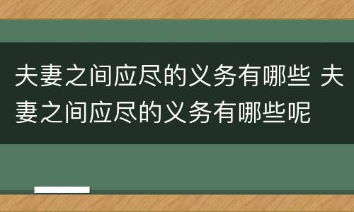 夫妻之间应尽的义务有哪些 夫妻之间应尽的义务有哪些呢