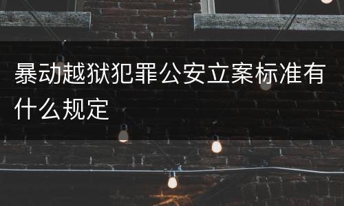 暴动越狱犯罪公安立案标准有什么规定