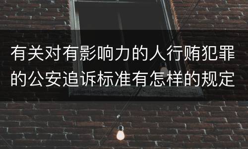 有关对有影响力的人行贿犯罪的公安追诉标准有怎样的规定