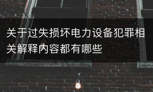 关于过失损坏电力设备犯罪相关解释内容都有哪些