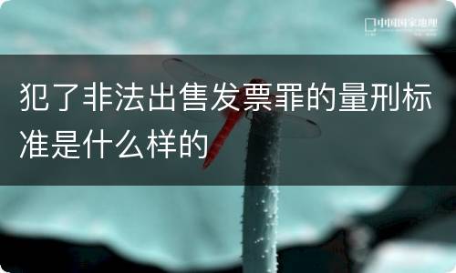 犯了非法出售发票罪的量刑标准是什么样的