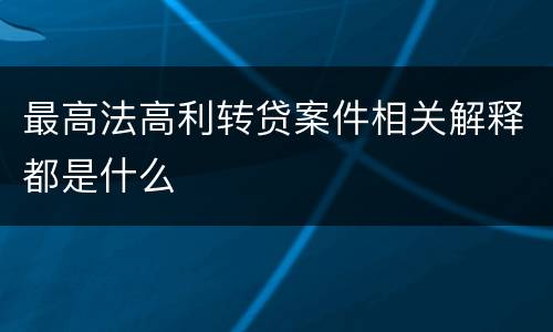 最高法高利转贷案件相关解释都是什么