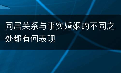 同居关系与事实婚姻的不同之处都有何表现