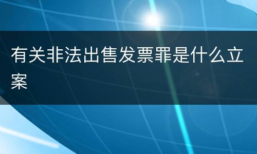 有关非法出售发票罪是什么立案