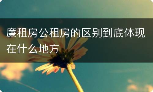 廉租房公租房的区别到底体现在什么地方