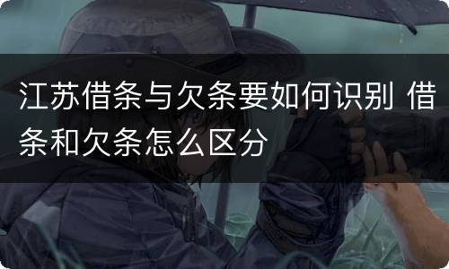 江苏借条与欠条要如何识别 借条和欠条怎么区分