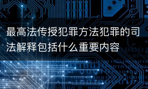 最高法传授犯罪方法犯罪的司法解释包括什么重要内容