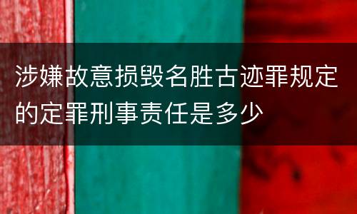 涉嫌故意损毁名胜古迹罪规定的定罪刑事责任是多少