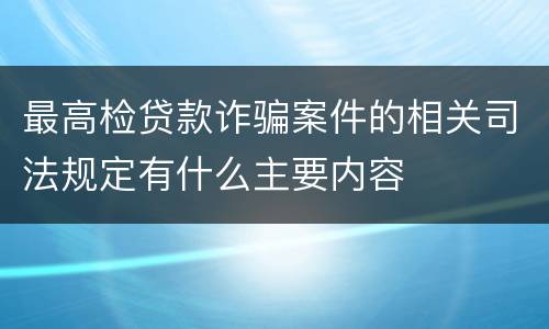 最高检贷款诈骗案件的相关司法规定有什么主要内容