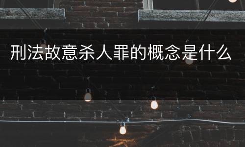 刑法故意杀人罪的概念是什么