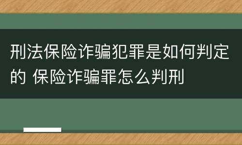刑法保险诈骗犯罪是如何判定的 保险诈骗罪怎么判刑