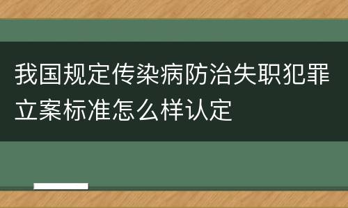 我国规定传染病防治失职犯罪立案标准怎么样认定