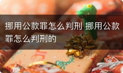 挪用公款罪怎么判刑 挪用公款罪怎么判刑的