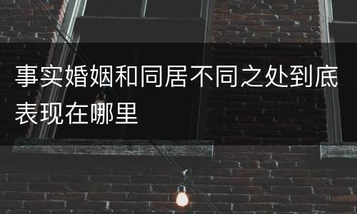 事实婚姻和同居不同之处到底表现在哪里