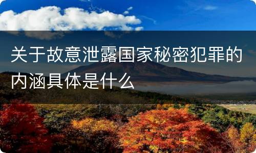 关于故意泄露国家秘密犯罪的内涵具体是什么